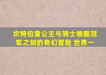 坎特伯雷公主与骑士唤醒冠军之剑的奇幻冒险 世界一